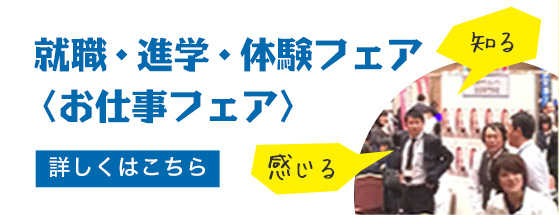 就職・進学・体験フェア＜お仕事フェア＞ 詳しくはこちら